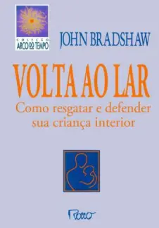 Baixar Livro VOLTA AO LAR - Como Resgatar e Defender sua Criança Interior - John Bradshaw em ePub PDF Mobi ou Ler Online