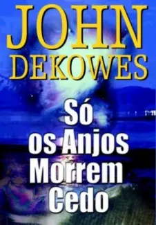 Baixar Livro So os Anjos Morrem Cedo - John Dekowes em ePub PDF Mobi ou Ler Online