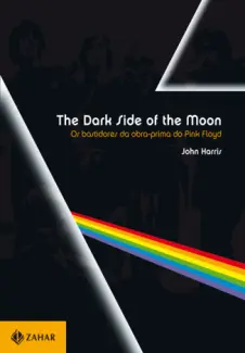 The Dark Side of the Moon  -  Os Bastidores Da Obra-prima Do Pink Floyd  -  John Harris