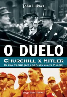 O Duelo: Churchill x Hitler  -  John Lukacs