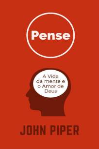 Baixar Livro Pense! - A Vida Da Mente E O Amor De Deus - John Piper em ePub PDF Mobi ou Ler Online