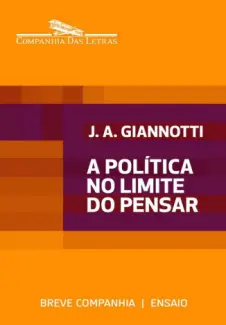 Baixar Livro A Politica no Limite do Pensar - Jose Arthur Giannotti em ePub PDF Mobi ou Ler Online