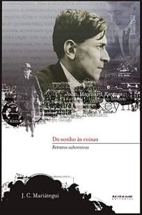 Baixar Livro Do Sonho às Coisas: Retratos Subversivos - José Carlos Mariátegui em ePub PDF Mobi ou Ler Online
