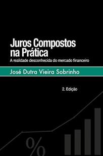 Baixar Livro Juros Compostos Na Prática: a Realidade Desconhecida do Mercado Financeiro - José Dutra Vieira Sobrinho em ePub PDF Mobi ou Ler Online