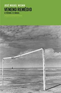 Baixar Livro Veneno Remédio: O Futebol e o Brasil - Jose Miguel Wisnik em ePub PDF Mobi ou Ler Online