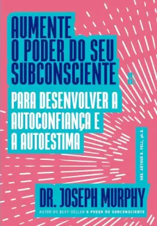 Baixar Livro Aumente o Poder do seu Subconsciente para Desenvolver a Autoconfiança e a Autoestima - Joseph Murphy em ePub PDF Mobi ou Ler Online