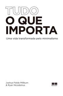 Baixar Livro Tudo o Que Importa: Uma Vida Transformada pelo Minimalismo - Joshua Fields em ePub PDF Mobi ou Ler Online