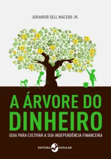 A Árvore de Dinheiro  -  Guia para Cultivar a sua Independência Financeira  -  Jurandir Sell Macedo Jr.