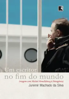 Um Escritor no Fim do Mundo  -  Juremir Machado