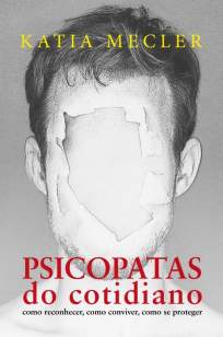 Baixar Livro Psicopatas do Cotidiano: Como Reconhecer, Como Conviver, Como Se Proteger - Katia Mecler em ePub PDF Mobi ou Ler Online