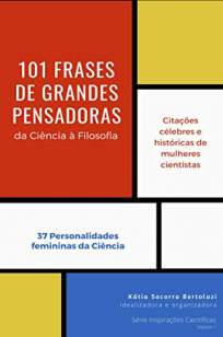 Baixar Livro 101 Frases de Grandes Pensadoras - Inspirações Científicas Vol. 1 - Kátia Socorro Bertolazi em ePub PDF Mobi ou Ler Online
