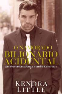 Baixar Livro O Namorado Bilionário Acidental - Um Romance Sobre a Família Kavanagh Vol. 4 - Kendra Little em ePub PDF Mobi ou Ler Online