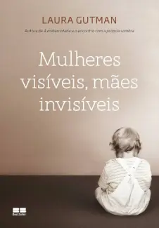 Baixar Livro Mulheres Visiveis, Maes Invisiveis - Laura Gutman em ePub PDF Mobi ou Ler Online