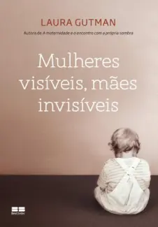 Mulheres Visíveis  -   Mães Invisíveis   -  Laura Gutman