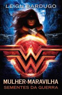 Baixar Livro Mulher-Maravilha: Sementes da Guerra - Lendas da DC Vol. 1 - Leigh Bardugo em ePub PDF Mobi ou Ler Online