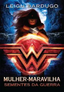Mulher-Maravilha: Sementes da Guerra - Leigh Bardugo
