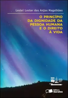 Baixar Livro O princípio da dignidade da pessoa humana e o direito à vida - Leslei Lester dos Anjos Magalhães em ePub PDF Mobi ou Ler Online