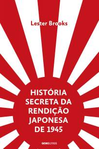 Baixar Livro História Secreta da Rendição Japonesa de 1945 : Fim de um Império Milenar - Lester Brooks em ePub PDF Mobi ou Ler Online