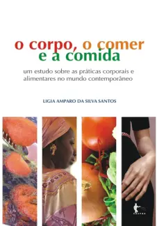 Baixar Livro O Corpo, o Comer e a Comida - Ligia Amparo da Silva Santos em ePub PDF Mobi ou Ler Online