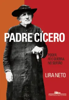 Padre Cícero  -   Poder fé e Guerra No Sertão  -  Lira Neto