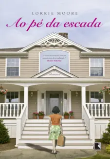 Baixar Livro Ao Pe da Escada - Lorrie Moore em ePub PDF Mobi ou Ler Online