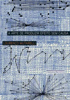 A Arte de Produzir Efeito sem Causa  -  Lourenço Mutarelli