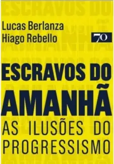 Baixar Livro Escravos do Amanhã : as Ilusões do Progressismo. - Lucas Berlanza em ePub PDF Mobi ou Ler Online