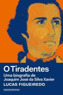 Baixar Livro O Tiradentes: uma Biografia de Joaquim José da Silva Xavier - Lucas Figueiredo em ePub PDF Mobi ou Ler Online