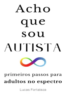 Baixar Livro Acho que sou Autista: Primeiros Passos para Adultos no Espectro - Lucas Fortaleza em ePub PDF Mobi ou Ler Online