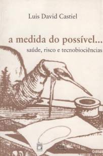 Baixar A Medida do Possível: Saúde, Risco e Tecnobiociências - Luis David Castiel ePub PDF Mobi ou Ler Online