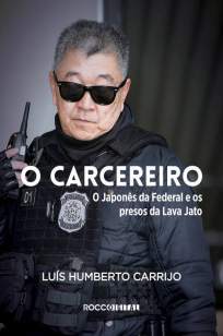 Baixar Livro O Carcereiro: o Japonês da Federal e Os Presos da Lava Jato - Luís Humberto Carrijo em ePub PDF Mobi ou Ler Online