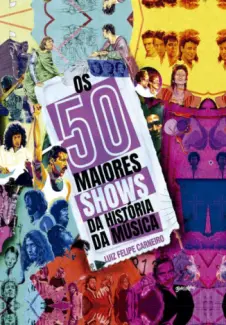 Baixar Livro Os 50 Maiores Shows da História da Música Brasileira - Luiz Felipe Carneiro em ePub PDF Mobi ou Ler Online