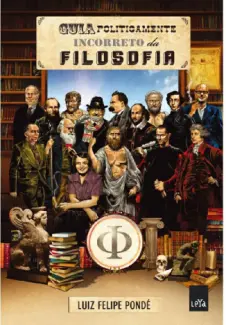 Guia Politicamente Incorreto Da Filosofia  -  Luiz Felipe Pondé
