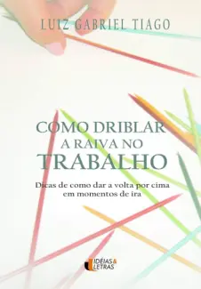 Baixar Livro Como Driblar a Raiva no Trabalho - Luiz Gabriel Tiago em ePub PDF Mobi ou Ler Online