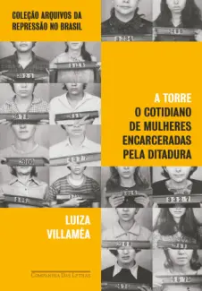 Baixar Livro A Torre: O Cotidiano de Mulheres Encarceradas pela Ditadura - Luiza Villaméa em ePub PDF Mobi ou Ler Online