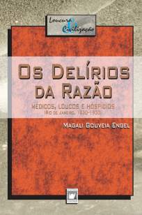 Baixar Os Delírios da Razão: Médicos, Loucos e Hospícios - Magali Gouveia Engel ePub PDF Mobi ou Ler Online
