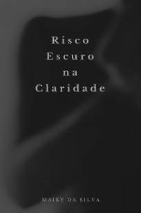 Baixar Risco Escuro Na Claridade - Maiky da Silva ePub PDF Mobi ou Ler Online