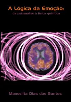 Baixar Livro A Logica da Emocao - Manoelita Dias dos Santos em ePub PDF Mobi ou Ler Online