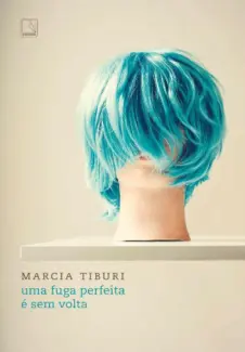Uma Fuga Perfeita é sem Volta  -  Marcia Tiburi