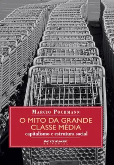 Baixar Livro O mito da Grande Classe Média Capitalismo e Estrutura Social - Marcio Pochmann em ePub PDF Mobi ou Ler Online