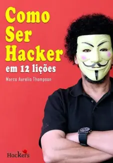 Baixar Livro Como Ser Hacker: em 12 Lições - Marco Aurélio Thompson em ePub PDF Mobi ou Ler Online