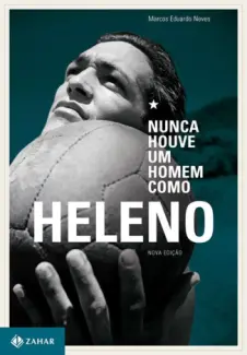 Baixar Livro Nunca Houve um Homem Como Heleno - Marcos Eduardo Neves em ePub PDF Mobi ou Ler Online