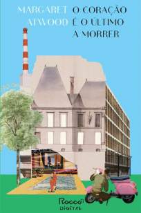 Baixar Livro O Coração é o Último a Morrer - Margaret Atwood em ePub PDF Mobi ou Ler Online