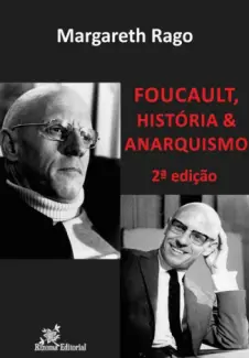 Foucalt, História & Anarquismo - Margareth Rago