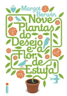 Nove plantas do desejo e a flor de estufa  -  Margot Berwin