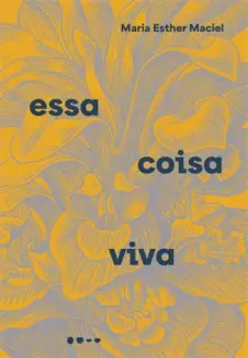 Baixar Livro Essa Coisa Viva - Maria Esther Maciel em ePub PDF Mobi ou Ler Online