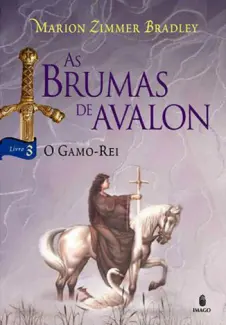 Baixar Livro O Gamo Rei - As Brumas de Avalon Vol. 3 - Marion Zimmer Bradley em ePub PDF Mobi ou Ler Online