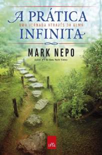 Baixar A Prática Infinita: Uma Jornada Através da Alma - Mark Nepo ePub PDF Mobi ou Ler Online