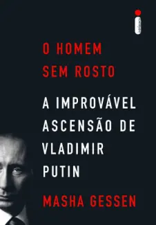 Baixar Livro O Homem sem Rosto: A Improvável Ascensão de Vladimir Putin - Masha Gessen em ePub PDF Mobi ou Ler Online