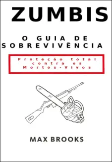 O Guia de Sobrevivência a Zumbis  -  Proteção total contra mortos-vivos  -  Max Brooks